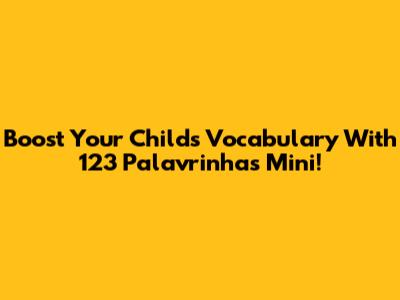 Boost Your Child's Vocabulary With 123 Palavrinhas Mini!