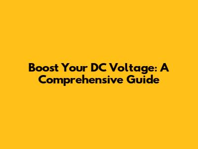 Boost Your DC Voltage: A Comprehensive Guide