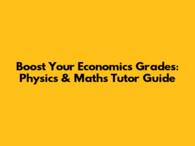 Boost Your Economics Grades: Physics & Maths Tutor Guide