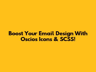 Boost Your Email Design With Oscios Icons & SCSS!