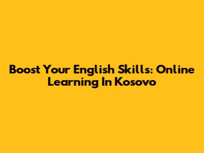 Boost Your English Skills: Online Learning In Kosovo