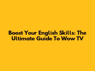 Boost Your English Skills: The Ultimate Guide To Wow TV