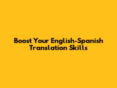 Boost Your English-Spanish Translation Skills
