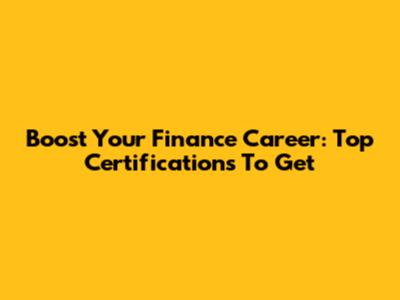 Boost Your Finance Career: Top Certifications To Get