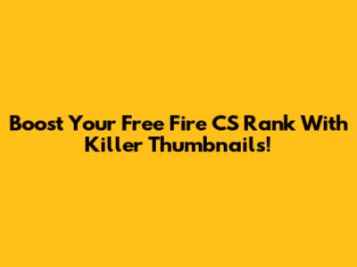 Boost Your Free Fire CS Rank With Killer Thumbnails!