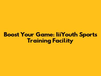 Boost Your Game: IiiYouth Sports Training Facility