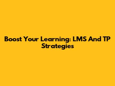 Boost Your Learning: LMS And TP Strategies