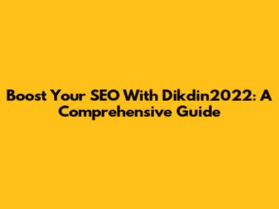 Boost Your SEO With Dikdin2022: A Comprehensive Guide