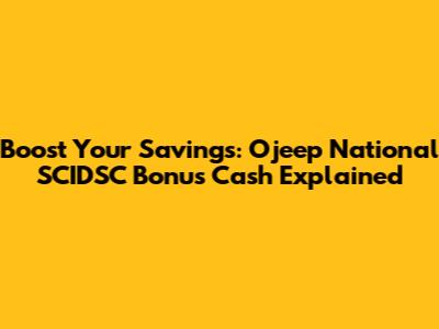 Boost Your Savings: Ojeep National SCIDSC Bonus Cash Explained
