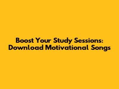 Boost Your Study Sessions: Download Motivational Songs