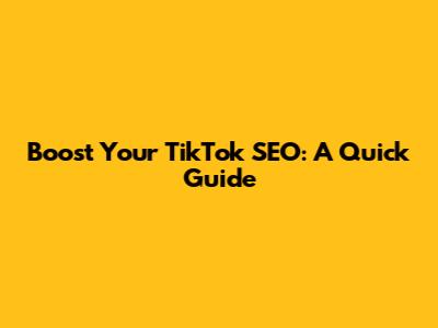 Boost Your TikTok SEO: A Quick Guide