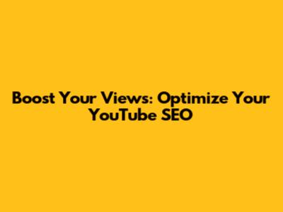 Boost Your Views: Optimize Your YouTube SEO