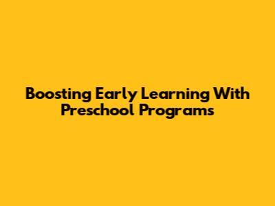 Boosting Early Learning With Preschool Programs