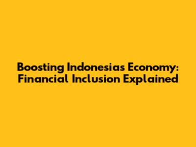 Boosting Indonesia's Economy: Financial Inclusion Explained