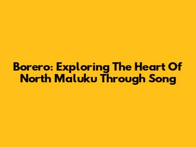 Borero: Exploring The Heart Of North Maluku Through Song