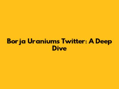 Borja Uranium's Twitter: A Deep Dive