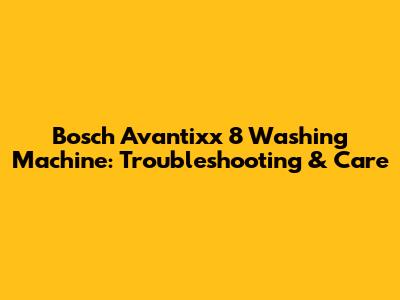 Bosch Avantixx 8 Washing Machine: Troubleshooting & Care