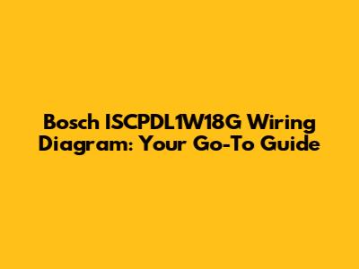 Bosch ISCPDL1W18G Wiring Diagram: Your Go-To Guide