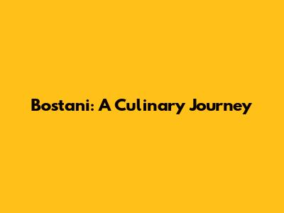 Bostani: A Culinary Journey