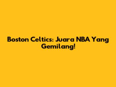 Boston Celtics: Juara NBA Yang Gemilang!