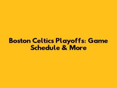 Boston Celtics Playoffs: Game Schedule & More