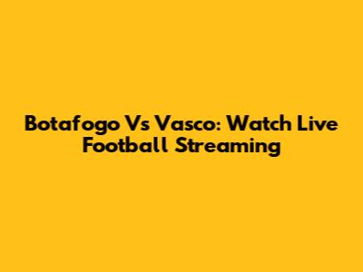 Botafogo Vs Vasco: Watch Live Football Streaming