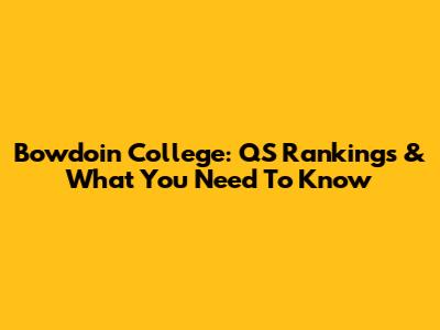 Bowdoin College: QS Rankings & What You Need To Know
