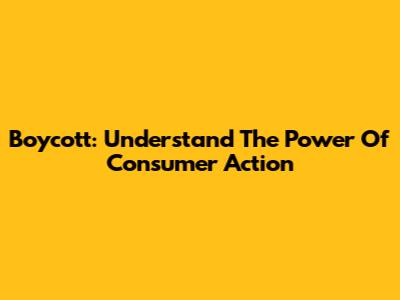 Boycott: Understand The Power Of Consumer Action