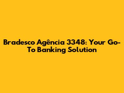 Bradesco Agência 3348: Your Go-To Banking Solution