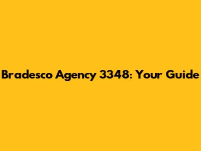 Bradesco Agency 3348: Your Guide