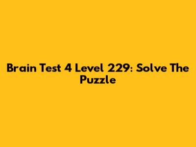 Brain Test 4 Level 229: Solve The Puzzle