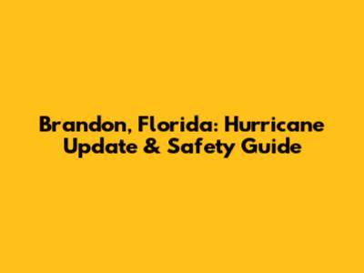 Brandon, Florida: Hurricane Update & Safety Guide