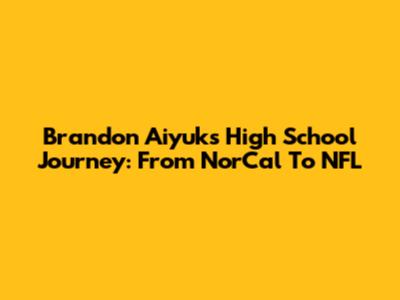 Brandon Aiyuk's High School Journey: From NorCal To NFL