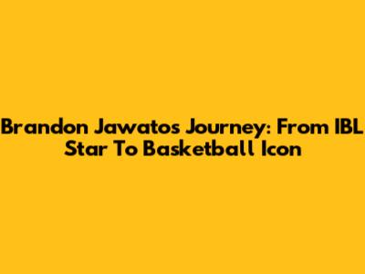 Brandon Jawato's Journey: From IBL Star To Basketball Icon