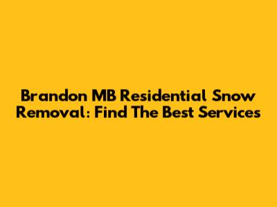 Brandon MB Residential Snow Removal: Find The Best Services