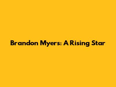 Brandon Myers: A Rising Star