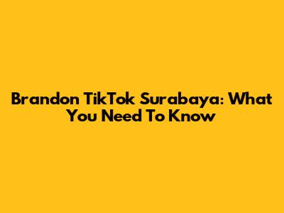 Brandon TikTok Surabaya: What You Need To Know