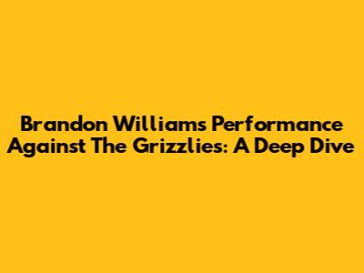 Brandon Williams' Performance Against The Grizzlies: A Deep Dive