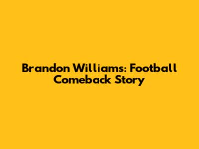 Brandon Williams: Football Comeback Story