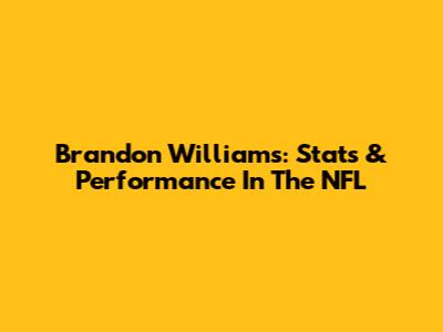 Brandon Williams: Stats & Performance In The NFL