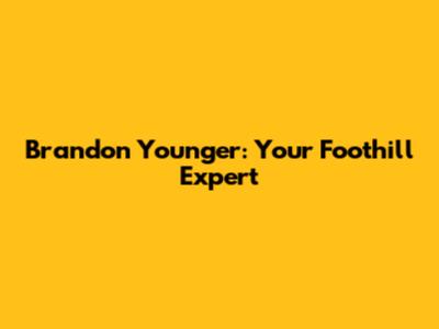 Brandon Younger: Your Foothill Expert