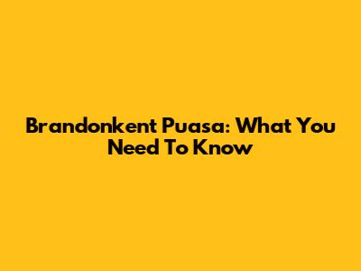 Brandonkent Puasa: What You Need To Know