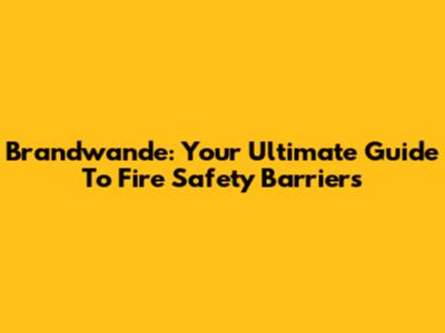 Brandwande: Your Ultimate Guide To Fire Safety Barriers