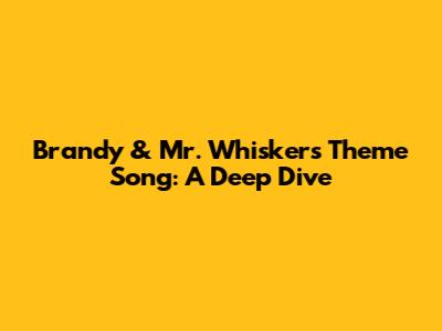 Brandy & Mr. Whiskers Theme Song: A Deep Dive