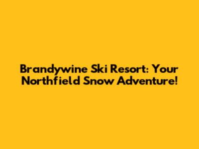 Brandywine Ski Resort: Your Northfield Snow Adventure!