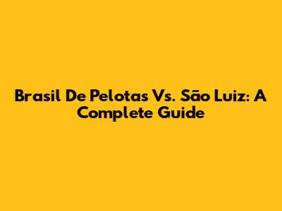Brasil De Pelotas Vs. São Luiz: A Complete Guide