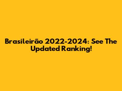 Brasileirão 2022-2024: See The Updated Ranking!
