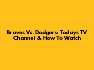 Braves Vs. Dodgers: Today's TV Channel & How To Watch