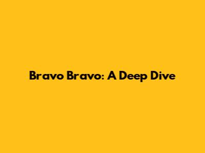 Bravo Bravo: A Deep Dive