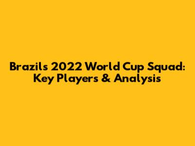 Brazil's 2022 World Cup Squad: Key Players & Analysis